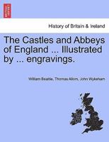 The Castles and Abbeys of England ... Illustrated by ... engravings. 1241327734 Book Cover