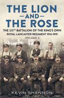 The Lion and the Rose. Volume 3: The 2/5th Battalion of the King's Own Royal Lancaster Regiment 1914-1919 1781556687 Book Cover