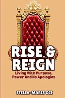 RISE AND REIGN: Living With Purpose, Power and No Apologies B0F7GPGQ68 Book Cover