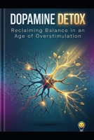 Dopamine Detox: Reclaiming Balance in an Age of Overstimulation B0GN2K49NL Book Cover