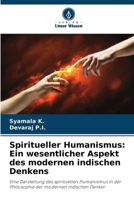 Spiritueller Humanismus: Ein wesentlicher Aspekt des modernen indischen Denkens: Eine Darstellung des spirituellen Humanismus in der Philosophie der modernen indischen Denker 6205745879 Book Cover