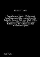Der Schwarze Kodex (Code Noir) - Der Afrikanische Sklavenhandel Und Die Br Sseler General-Akte Vom 2. Juli 1890 in Ihren Einheitlichen Ma Nahmen Zur Bek Mpfung Der Verbrecherischen Gewerbsm Igkeit 3845743700 Book Cover