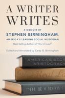A Writer Writes: A Memoir by Stephen Birmingham, America's Leading Social Historian and Best-Selling Author of "Our Crowd" 1493061909 Book Cover