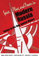 Space, Place, and Power in Modern Russia: Essays in the New Spatial History 0875807984 Book Cover