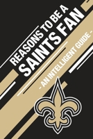 Reasons To Be a Saints Fan: A funny, blank book, gag gift for New Orleans Saints fans; or a great coffee table addition for all Saints haters! 1655400592 Book Cover