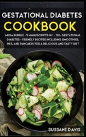 Gestational Diabetes Cookbook: MEGA BUNDLE - 3 Manuscripts in 1 - 120+ Gestational Diabetes - friendly recipes including smoothies, pies, and pancakes for a delicious and tasty diet 1664007768 Book Cover