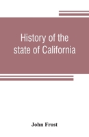 History of the State of California: From the Period of the Conquest by Spain to Her Occupation by the United States of America; Containing an Account of the Discovery of the Immense Gold Mines and Pla 1511576219 Book Cover