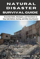 NATURAL DISASTER SURVIVAL GUIDE: Essential Skills, Strategies, and Checklists to Stay Safe Before, During, and After Any Disaster (The Self-Reliance Survival Collection) B0FS7JPP9S Book Cover