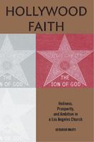 Hollywood Faith: Holiness, Prosperity, and Ambition in a Los Angeles Church 0813543495 Book Cover