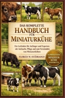DAS KOMPLETTE HANDBUCH FÜR MINIATURKÜHE: Ein Leitfaden für Anfänger und Experten zur Aufzucht, Pflege und zum Verständnis von Miniaturkühen (German Edition) B0GHL1KLWY Book Cover