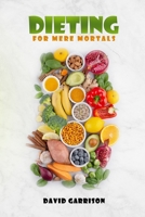 Dieting For Mere Mortals 1917636881 Book Cover