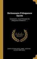 Dictionnaire d'�loquence Sacr�e: Contenant [...] Les Pr�ceptes de l'�loquence Chr�tienne ...... 0341403776 Book Cover