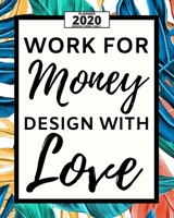 Work For Money Design With Love: 2020 Planner For Graphic Designer, 1-Year Daily, Weekly And Monthly Organizer With Calendar, Funny Gift For Christmas Or Birthday (8 x 10) 167398438X Book Cover
