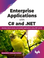 Enterprise Applications with C# and .Net: Develop Robust, Secure, and Scalable Applications Using .Net and C# 9355513690 Book Cover