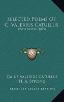 Selected Poems Of C. Valerius Catullus: With Notes 1165766663 Book Cover