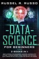 Data Science for Beginners: 2 books in 1: Deep Learning for Beginners + Machine Learning with Python - A Crash Course to Go Through the Artificial Intelligence Revolution, Python and Neural Networks 1801118620 Book Cover