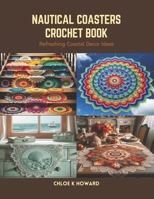 Nautical Coasters Crochet Book: Refreshing Coastal Decor Ideas B0CS4K7CHD Book Cover