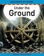 Under the Ground (Machines at Work Series) 0531153568 Book Cover