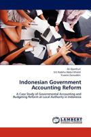 Indonesian Government Accounting Reform: A Case Study of Governmental Accounting and Budgeting Reform at Local Authority in Indonesia 3846527750 Book Cover