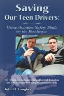 Saving Our Teen Drivers: Using Aviation Safety Skills on the Roadways: How to Avoid the 13 Most Common Ways Teenage Drivers Kill Themselves 0975326600 Book Cover