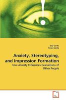 Anxiety, Stereotyping, and Impression Formation: How Anxiety Influences Evaluations of Other People 3639273443 Book Cover