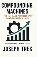 Compounding Machines: The Math and Psychology of Long-Duration Wealth (The Everyman's Finance Series) B0GRWNM59G Book Cover