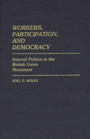 Workers, Participation, and Democracy: Internal Politics in the British Union Movement 0313246920 Book Cover