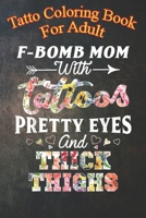 Tatto Coloring Book For Adult: F-bomb mom with tattoos pretty eyes and thick thighs An Coloring Book For Relaxation with Awesome Modern Tattoo Designs B08N3M241D Book Cover