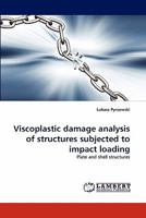 Viscoplastic damage analysis of structures subjected to impact loading: Plate and shell structures 3844391363 Book Cover