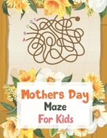 Mothers Day Maz For Kids: Fun and Challenging Mazes Learning Activities Games Puzzles Problem-Solving And More Maze Learning Activity Book For K B093RV51T3 Book Cover