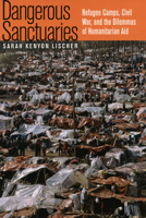 Dangerous Sanctuaries: Refugee Camps, Civil War, And the Dilemmas of Humanitarian Aid (Cornell Studies in Security Affairs) 0801473411 Book Cover