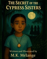 The Secret of the Cypress Sisters: A Magical Bayou Tale of Courage, Legacy, and Heart (The Light Keeper Legends) B0FHF5CVWR Book Cover