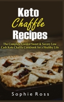 Keto Chaffle Recipes: The Complete Guided Sweet & Savory Low Carb Keto Chaffle Cookbook for a Healthy Life 1801923892 Book Cover