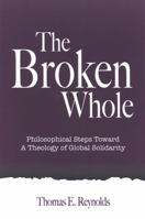 The Broken Whole: Philosophical Steps Toward a Theology of Global Solidarity (Suny Series in Theology and Continental Thought) B00CDOYT5S Book Cover