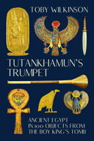 Tutankhamun's Trumpet: Ancient Egypt in 100 Objects from the Boy-King's Tomb 1324105364 Book Cover