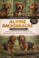 ALPINE DACHSBRACKE HANDBOOK: Understanding Temperament, Training, Hunting Heritage, Health, And Lifelong Care Of The Alpine Dachsbracke B0GNQ415RR Book Cover