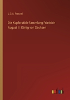 Die Kupferstich-Sammlung Friedrich August II. König von Sachsen 3368024086 Book Cover