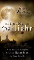 The Trouble with Twilight: Why Today's Vampire Craze Is Hazardous to Your Health 0768432375 Book Cover