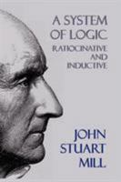 A System of Logic, Ratiocinative and Inductive: Being a Connected View of the Principles of Evidence and the Methods of Scientific Investigation 1717134521 Book Cover