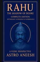 Rahu The Shadow Of Desire: Complete Edition: Mythology, Astrology & Numerology B0G1RWXWPV Book Cover