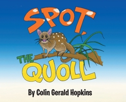 Spot, the Quoll: A Story About the Desperate Fight for Survival for the Australian Quoll 1779413653 Book Cover