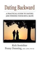 Dating Backward: A practical guide to dating and finding your soul mate. 1492817880 Book Cover