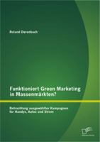 Funktioniert Green Marketing in Massenmarkten? Betrachtung Ausgewahlter Kampagnen Fur Handys, Autos Und Strom 3842896697 Book Cover