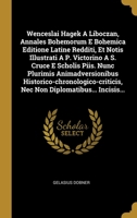 Wenceslai Hagek A Liboczan, Annales Bohemorum E Bohemica Editione Latine Redditi, Et Notis Illustrati A P. Victorino A S. Cruce E Scholis Piis. Nunc ... Diplomatibus... Incisis... 1278899340 Book Cover