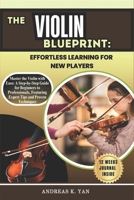 The Violin Blueprint: Effortless Learning for New Players: Master the Violin with Ease: A Step-by-Step Guide for Beginners to Learn, Play, and Transition to Professional Levels B0DZ183YDJ Book Cover