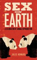 Sex on Earth: A Celebration of Animal Reproduction 1408193418 Book Cover