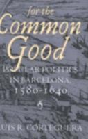 For the Common Good: Popular Politics in Barcelona, 1580-1640 0801437806 Book Cover