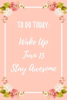 To Do Today. Wake Up. Turn 15. Stay Awesome: 6x9 Dot Bullet Notebook/Journal Funny 15th Birthday Gift Idea For Son, Daughter, Friend, Family 1706297262 Book Cover