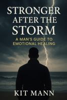 Stronger After the Storm: A Man’s Guide to Emotional Healing - Reclaiming Strength, Self-Trust, and Inner Peace After Trauma, Heartbreak, and Loss B0G58MB186 Book Cover