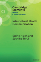 Intercultural Health Communication: Cultural Lenses and Shared Horizons as a Theoretical Framework (Elements in Health Communication) 1009632272 Book Cover